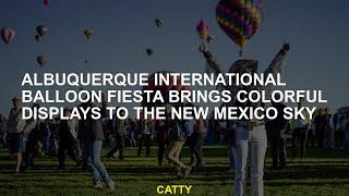 Albuquerque International Balloon Fiesta brings colorful displays to the New Mexico sky