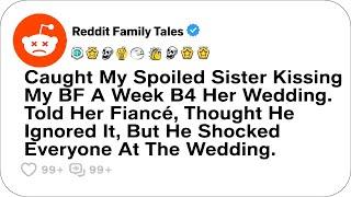 Caught My Spoiled Sister Kissing My BF A Week B4 Her Wedding....- Reddit Family Tales