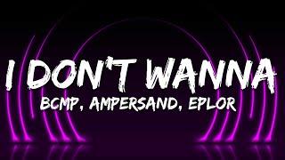 BCMP, Ampersand, Eplor - I Don't Wanna (Lyrics)