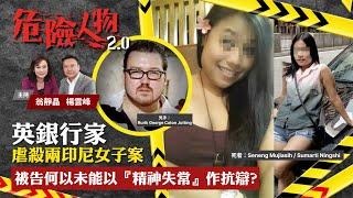 英銀行家虐殺兩印尼女子案  被告何以未能以『精神失常』作抗辯？｜危險人物2.0【第十四集】