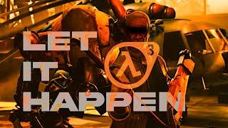 LET IT HAPPEN|•Half Life edit•|