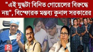 "এই যুদ্ধটা বিনিত গোয়েলের বিরুদ্ধে নয়", বিস্ফোরক মন্তব্য কুনাল সরকারের