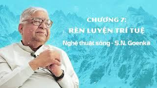 Chương 7 - Rèn Luyện Trí Tuệ (Panna) Bằng Vipassana - Nghệ thuật sống - William Hart & S.N. Goenka