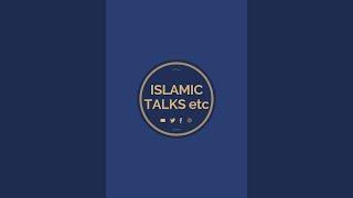 ISLAMIC TALKS ETC is live