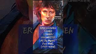  ERIC CARMEN -Singer/Songwriter "All By Myself"Rest Well (1949-2024)