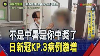 東京確診連增10周！沖繩醫院塞爆"一床難求"  日新確診潮！KP.3變異株症狀像中暑傳播力強｜非凡財經新聞｜20240719