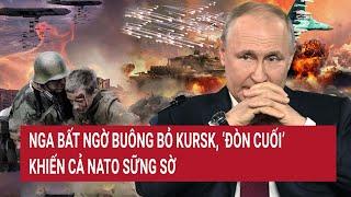 Bản tin Thế giới 13/10: Nga bất ngờ buông bỏ Kursk, ‘đòn cuối’ khiến cả NATO sững sờ