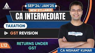 CA Inter Taxation GST Revision | L12: Returns Under GST By CA Nishant Kumar