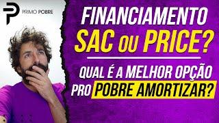 TABELA SAC OU PRICE - Qual é o MELHOR FINANCIAMENTO pro POBRE que quer uma CASA e quer AMORTIZAR?