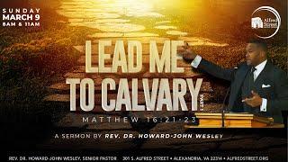 "Lead Me To Calvary" Pt.1 I Rev. Dr. Howard-John Wesley I 3/9/25 I Sermon