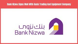 Bank Nizwa Signs MoU With Oasis Trading And Equipment Company | Business News Update