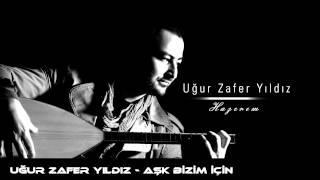 Uğur Zafer Yıldız - Aşk Bizim İçin