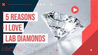 5 Reason Why I LOVE Lab Diamonds  I list their Best benefits, up next 5 things I hate about Labs.