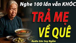 TRẢ MẸ VỀ QUÊ Nghe 100 Lần Vẫn Khóc RADIO Góc Suy Ngẫm