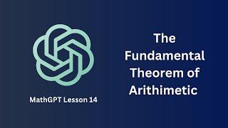 The Fundamental Theorem of Arithmetic - MathGPT Lesson 14