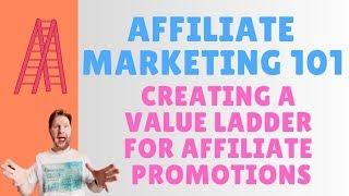 Affiliate Marketing 101 | Creating A Value Ladder For Affiliate Promotions