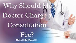 Why Should My Doctor Charge a Consultation Fee?