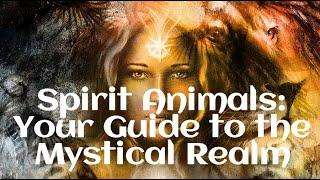 Spirit Animals: Your Guide to the Mystical Realm