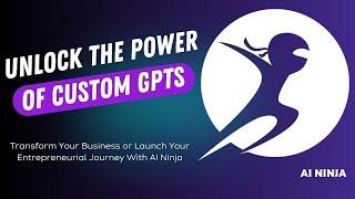 Unlock the Power of Custom GPTs: Transform Your Business with AI Ninja