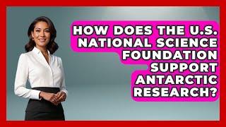 How Does the U.S. National Science Foundation Support Antarctic Research? | Polar Regions Uncovered