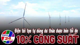 Điện tái tạo tự dùng dư thừa được bán tối đa 10% công suất