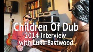 CHILDREN OF DUB - Interview with Luke Eastwood 2014