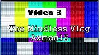 The Mindless Vlog #3 March 17, 2016