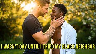 I Wasn't GAY Until I Tried My Black Neighbor | Gay Love