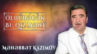 Məhəbbət Kazımov - Öldürəcək Bu Qız Məni