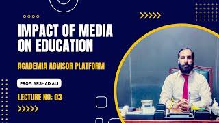 Impact of Media on Education | By Prof. Arshad Ali