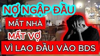 Nợ Ngập Đầu, Mất Vợ, Mất Nhà Vì Lao Đầu Vào Bất Động Sản I Nhà Đất Hôm Nay #nhadathomnay #batdongsan