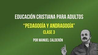 EDUCACION CRISTIANA PARA ADULTOS  CLASE 3   PEDAGOGÍA Y ANDRAGOGÍA