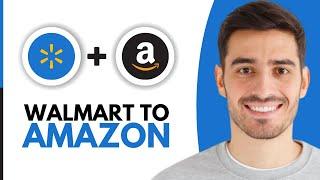 How to Dropship From Walmart to Amazon - Step by Step