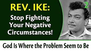 Stop Fighting Your Negative Circumstances! - Rev. Ike's God is Where the Problem Seems to Be, Part 2