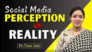 Effects of Social Media || Perception vs. Reality part-2 || Dr. Tanu Jain