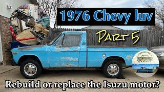 1976 Chevy luv part 5. Rebuild of replace the Isuzu engine?