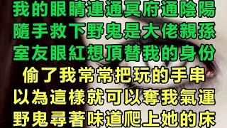 我的眼睛連通冥府通陰陽，隨手救下野鬼是大佬親孫，室友眼紅想頂替我的身份，偷了我常常把玩的手串，以為這樣就可以奪我氣運，野鬼尋著味道爬上她的床#故事 #靈異故事 #情感故事 #完结文 #雲卷雲書