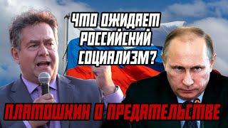  ПЛАТОШКИН О ПРЕДАТЕЛЬСТВЕ СИСТЕМЫ: ЧТО ОЖИДАЕТ РОССИЙСКИЙ СОЦИАЛИЗМ?