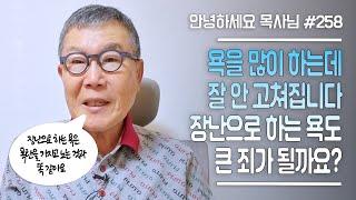 [안녕하세요 목사님 #258] 욕을 많이 하는데 잘 안고쳐집니다. 장난으로 하는 욕도 큰 죄가 될까요?