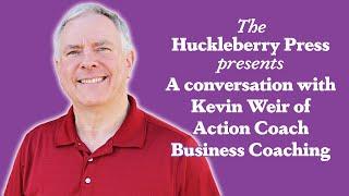 Huckleberry Press Editor Val Mohney Interviews Kevin Weir of Action Coach Business Coaching