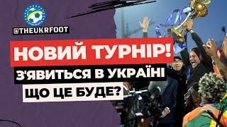  НОВИЙ ФУТБОЛЬНИЙ ТУРНІР В УКРАЇНІ! ЩО ЦЕ БУДЕ? | ФУТБОЛ УКРАЇНИ