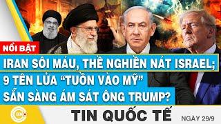 Tin Quốc tế 29/9,Iran sôi máu,thề nghiền nát Israel;9 tên lửa tuồn vào Mỹ sẵn sàng ám sát ông Trump?