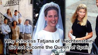 Why Princess Tatjana of Liechtenstein did not become the Queen of Spain