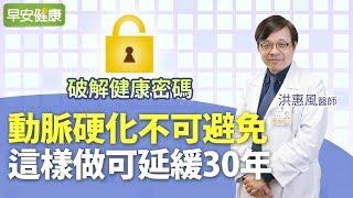 動脈硬化不可避免，這樣做可延緩30年︱洪惠風 心臟內科醫師【早安健康】