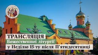 БОЖЕСТВЕННА ЛІТУРГІЯ У НЕДІЛЮ 15-ТУ ПІСЛЯ П'ЯТИДЕСЯТНИЦІ