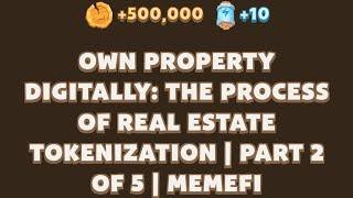 OWN PROPERTY DIGITALLY: THE PROCESS OF REAL ESTATE TOKENIZATION | PART 2 | Memefi New Video Code