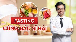 FASTING CÙNG BÁC SĨ HẢI - Nhịn Ăn Để Giảm Cân Thế Nào Cho Đúng?