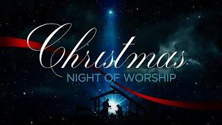 Christmas Night Of Worship - December 15, 2024 - 6pm Service