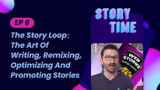 The Story Loop: The Art Of Writing, Remixing, Optimizing And Promoting Stories (Storytime #6)