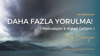 DAHA FAZLA YORULMA! ( Motivasyon / Kişisel Gelişim )